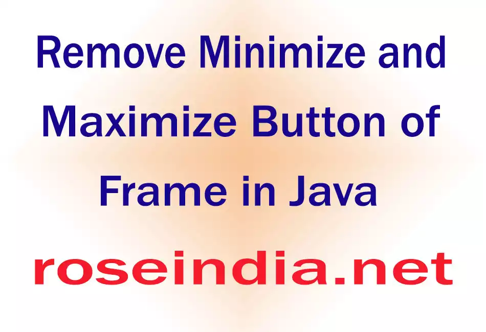 Remove Minimize and Maximize Button of Frame in Java