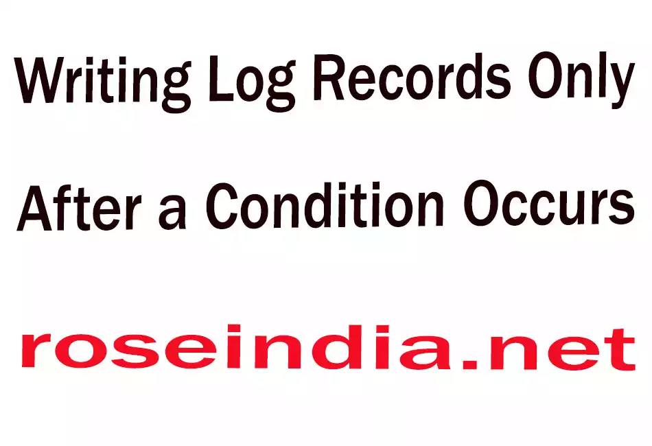  Writing Log Records Only After a Condition Occurs
