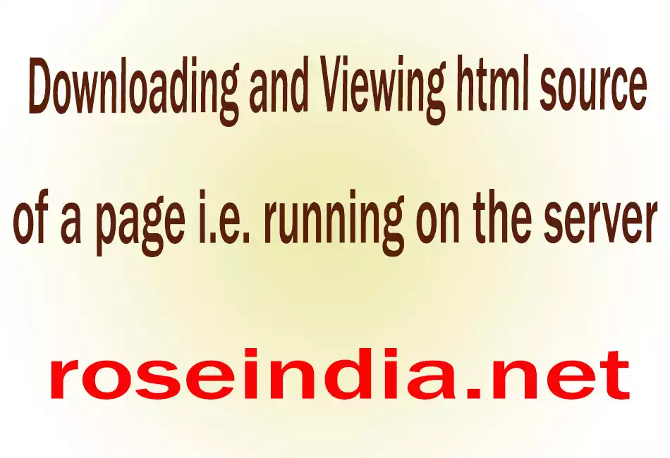 Downloading and Viewing html source of a page i.e. running on the server