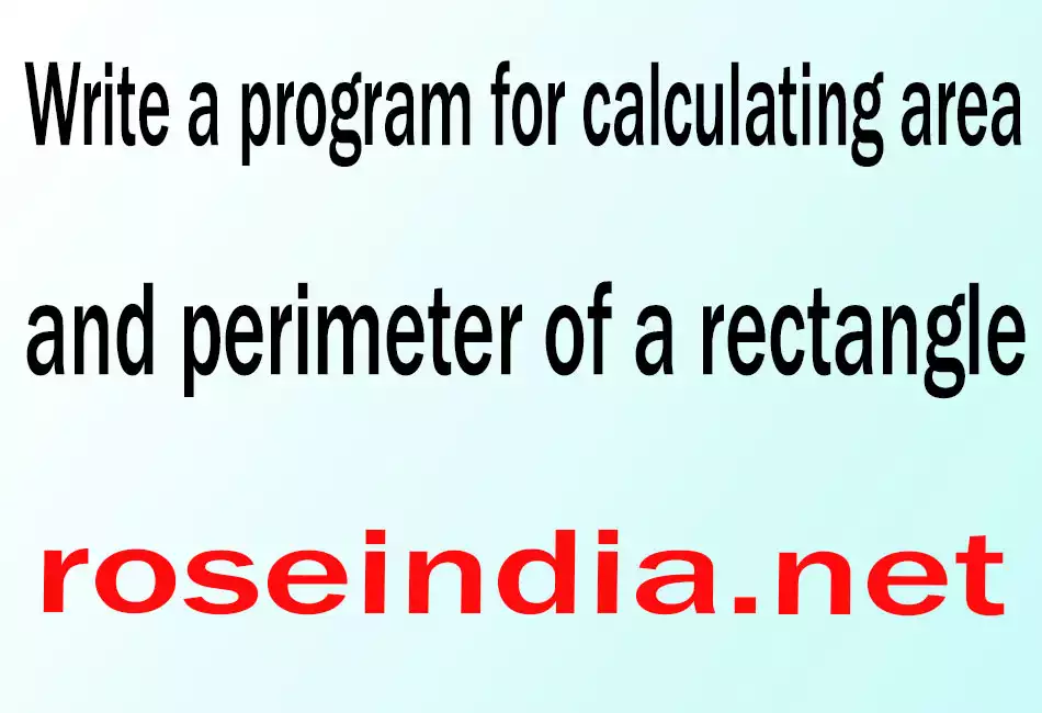 Write a program for calculating area and perimeter of a rectangle