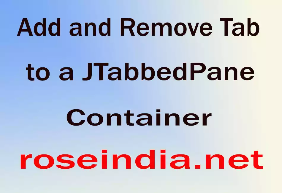 Add and Remove Tab to a JTabbedPane Container